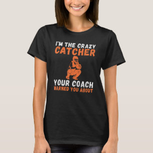 Im the crazy Catcher your Coach warned you about C T-Shirt