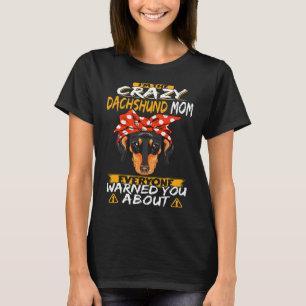 I'm The Crazy Dachshund Mom Everyone Warned You Ab T-Shirt