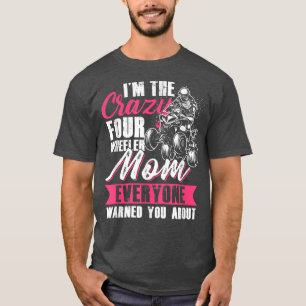 Im The Crazy Four Wheeler Mom Everyone Warned You T-Shirt