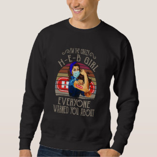 I'm The Crazy H-E-B Girl Everyone Warned You About Sweatshirt