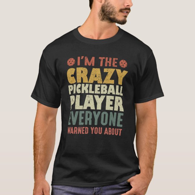 I'm The Crazy Pickleball Player Everyone Warned T-Shirt (Front)
