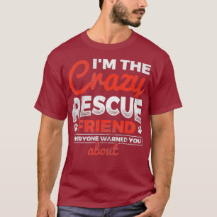 Im The Crazy Rescue Friend Dog Lover Dog Rescue T-Shirt
