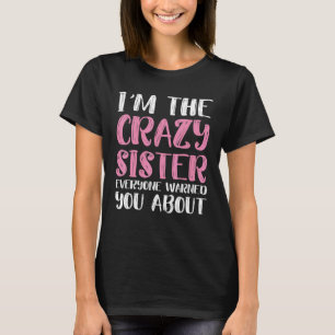 I'm The Crazy Sister Everyone Warned You About Sib T-Shirt