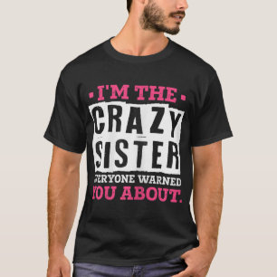 I'm The Crazy Sister Everyone Warned You About Sis T-Shirt