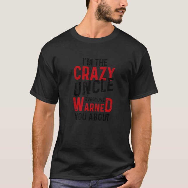 I'm The Crazy Uncle Everyone Warned You Uncle      T-Shirt (Front)