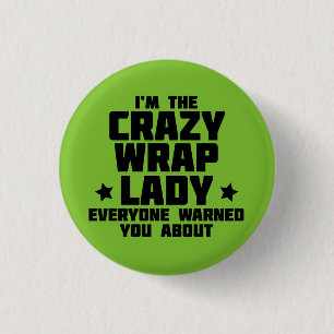 I'm the crazy wrap lady everyone warned you about 1 inch round button
