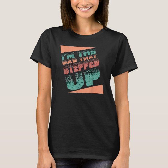 I'm The Dad That Stepped Up StepDad Stepfather Fat T-Shirt (Front)