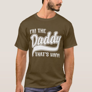 I'm The Daddy That's Why T-Shirt