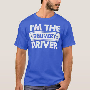 Im the Delivery Driver T-Shirt