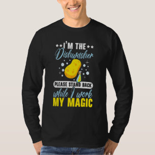 I'm The Dishwasher Please Stand Back While I Work T-Shirt