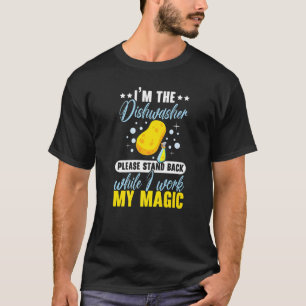I'm The Dishwasher Please Stand Back While I Work T-Shirt