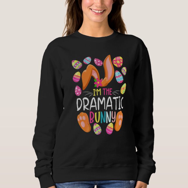 I'm The Dramatic Bunny Cute Eggs Rabit Easter Part Sweatshirt (Front)