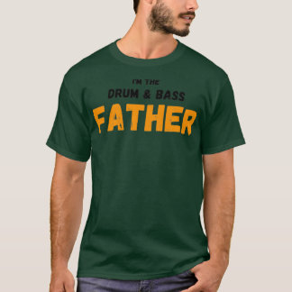 Im the drum and bass father T-Shirt