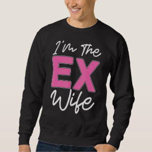 I'm The Ex Wife  Divorcee Ex Wife Divorce Party Di Sweatshirt