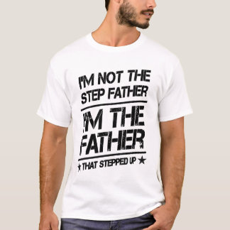 I'm The Father That Stepped Up Great Father Gift T-Shirt