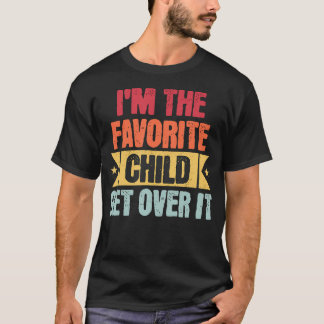 I'M The Favorite Child Get Over It T-Shirt