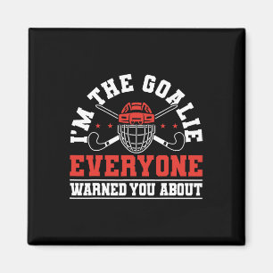 Im The Goalie Everyone Warned You About Field Hock Magnet