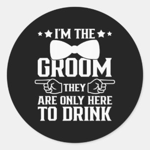 I'm The Groom They Are Only Here To Drink Groomsme Classic Round Sticker