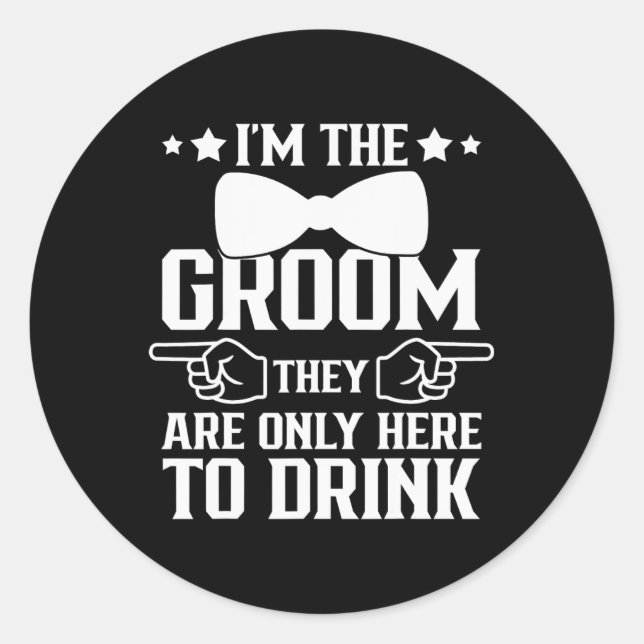 I'm The Groom They Are Only Here To Drink Groomsme Classic Round Sticker (Front)