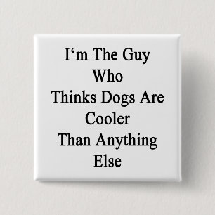 I'm The Guy Who Thinks Dogs Are Cooler Than Anythi 2 Inch Square Button