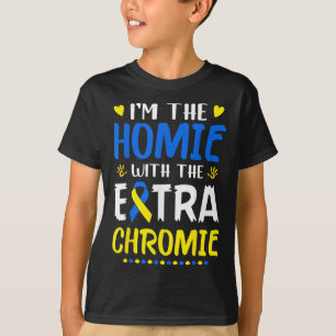 Im The Homie With Extra Chromie Down Syndrome Awar T-Shirt