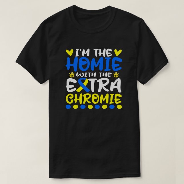 I'm The Homie With Extra Chromie Down Syndrome T-Shirt (Design Front)