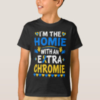 I'M The Homie With The Extra Chromie Down Syndrome