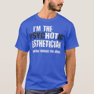 Im The Hot Psychotic Aesthetician Warning Funny T-Shirt