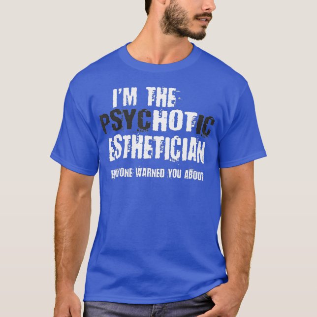 Im The Hot Psychotic Aesthetician Warning Funny T-Shirt (Front)