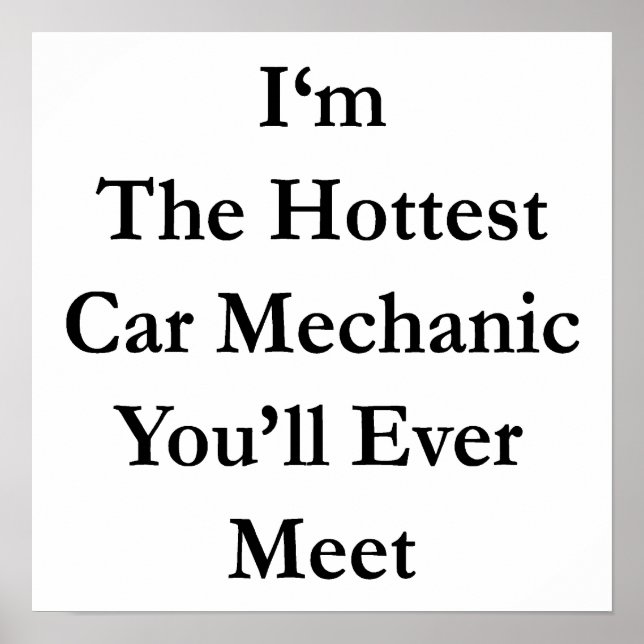 I'm The Hottest Car Mechanic You'll Ever Meet Poster (Front)