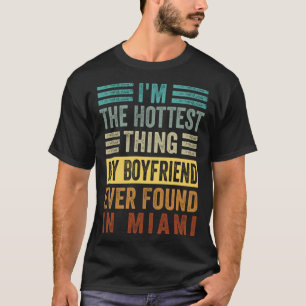 I'm The Hottest Thing My Boyfriend Ever Found In M T-Shirt