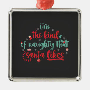 I'm The Kind of Naughty That Santa Likes  Metal Ornament