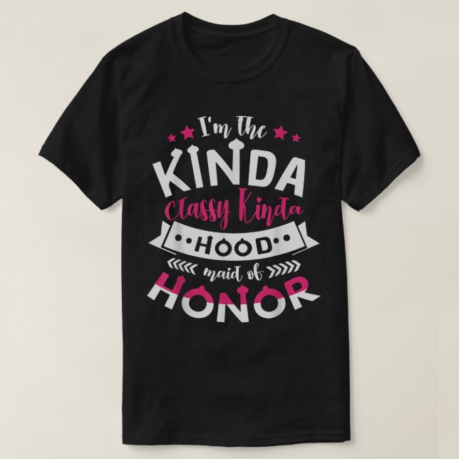 Im The Kinda Classy Kinda Hood Maid Of Honor Bache T-Shirt (Design Front)