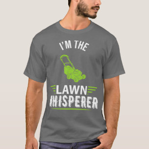 Im the lawn whisperer Funny lawn mowing gardening T-Shirt