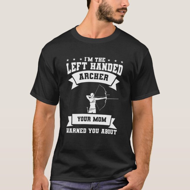 I'm The Left Handed Archer Your Mom Warned You Abo T-Shirt (Front)