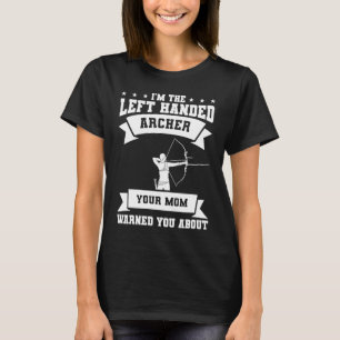 I'm The Left Handed Archer Your Mom Warned You Abo T-Shirt