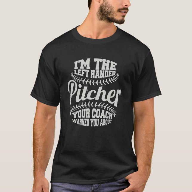 I'm The Left Handed Pitcher Your Coach Warned You  T-Shirt (Front)