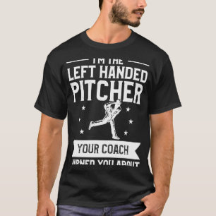 I'm The Left Handed Pitcher Your Coach Warned You  T-Shirt