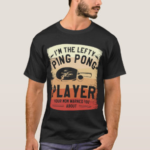 I'm The Lefty Ping Pong Player Your Mom Warned You T-Shirt