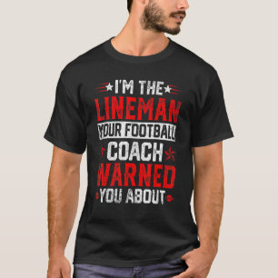 I'm the Lineman Your Football Coach Warned You Abo T-Shirt