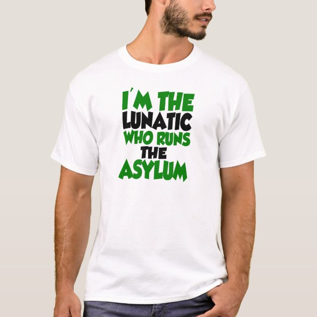 I'm the lunatic who runs the asylum T-Shirt (Front)