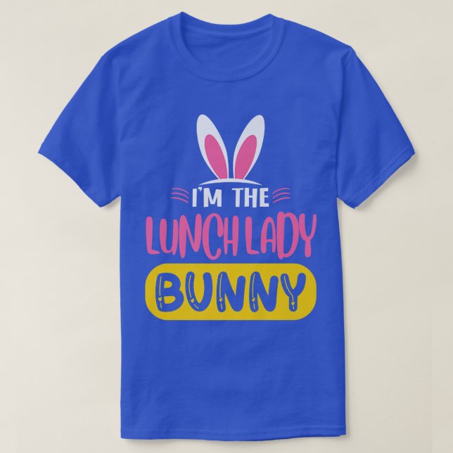 I'm The Lunch Lady Bunny Rabbit Ears Egg Funny Eas T-Shirt (Design Front)