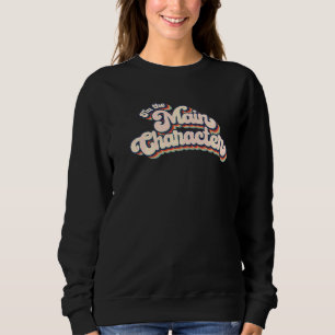 I'm The Main Character Centre Of Attention Birthda Sweatshirt