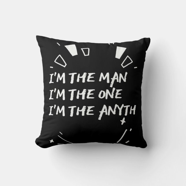 I'm The Man I'm The One I'm The Anyth Throw Pillow (Front)