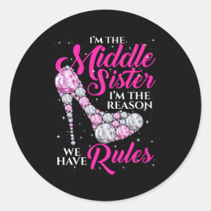 I'M The Middle Sister I Am Reason We Have Rules Si Classic Round Sticker