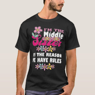 Im The Middle Sister I Am Reason We Have  T-Shirt