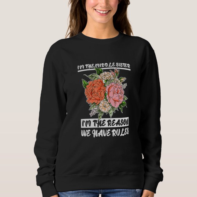 I'm The Middle Sister I'm Reason We Have Rules Flo Sweatshirt (Front)