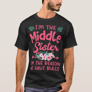 I'm The Middle Sister I'm Reason We Have Rules Flo T-Shirt