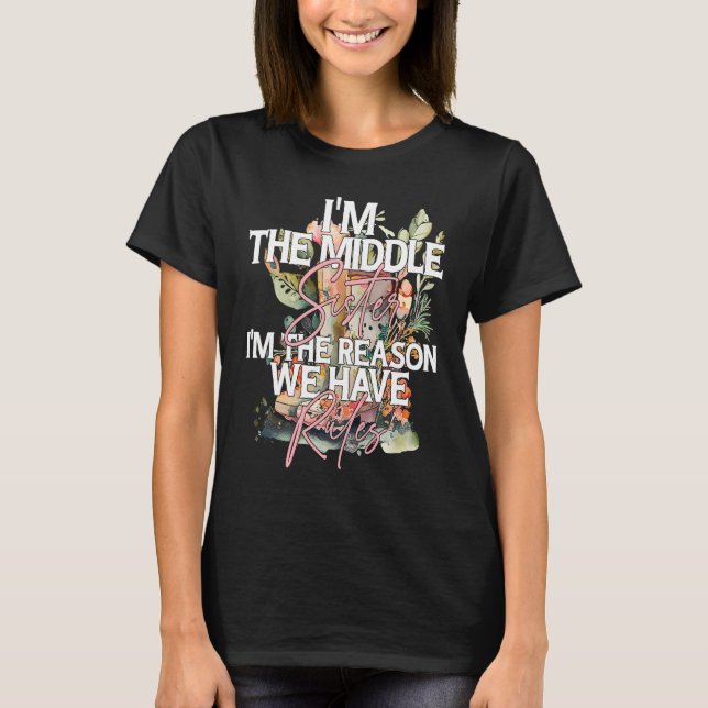 I'm the Middle Sister the Reason we have Rules Mid T-Shirt (Front)