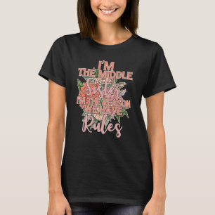 I'm the Middle Sister the Reason we have Rules Mid T-Shirt